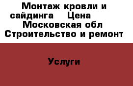 Монтаж кровли и сайдинга. › Цена ­ 500 - Московская обл. Строительство и ремонт » Услуги   . Московская обл.